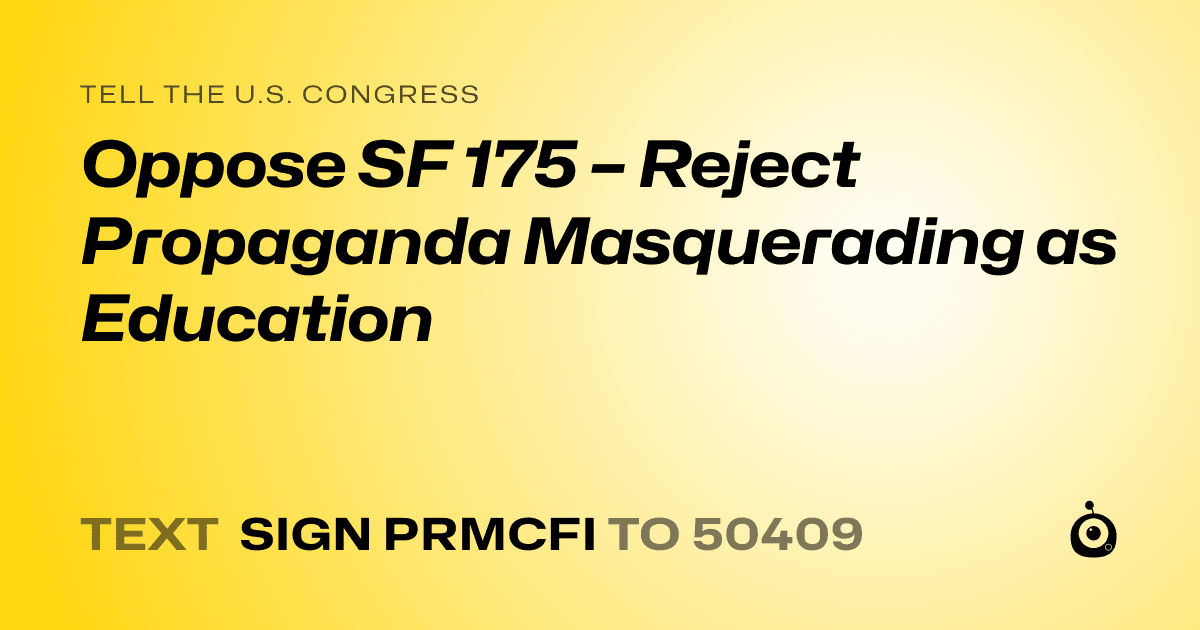 A shareable card that reads "tell the U.S. Congress: Oppose SF 175 – Reject Propaganda Masquerading as Education" followed by "text sign PRMCFI to 50409"