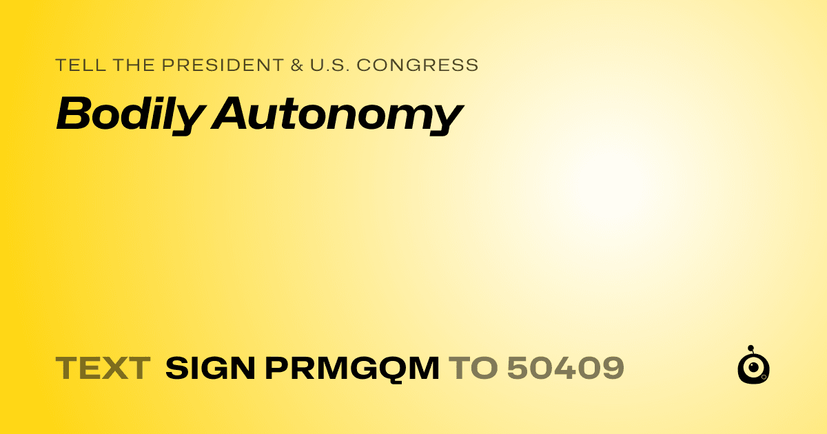 A shareable card that reads "tell the President & U.S. Congress: Bodily Autonomy" followed by "text sign PRMGQM to 50409"