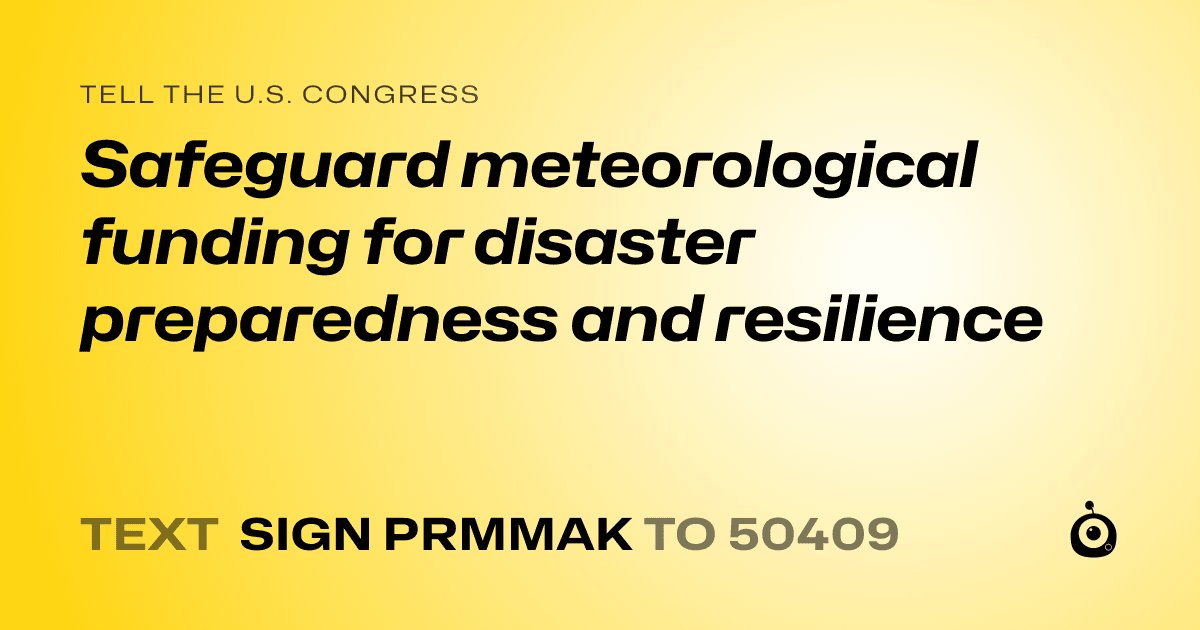A shareable card that reads "tell the U.S. Congress: Safeguard meteorological funding for disaster preparedness and resilience" followed by "text sign PRMMAK to 50409"