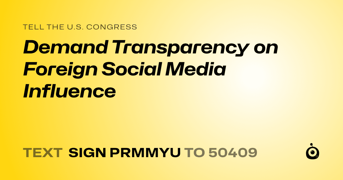 A shareable card that reads "tell the U.S. Congress: Demand Transparency on Foreign Social Media Influence" followed by "text sign PRMMYU to 50409"