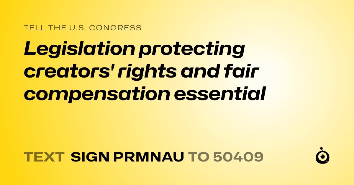 A shareable card that reads "tell the U.S. Congress: Legislation protecting creators' rights and fair compensation essential" followed by "text sign PRMNAU to 50409"