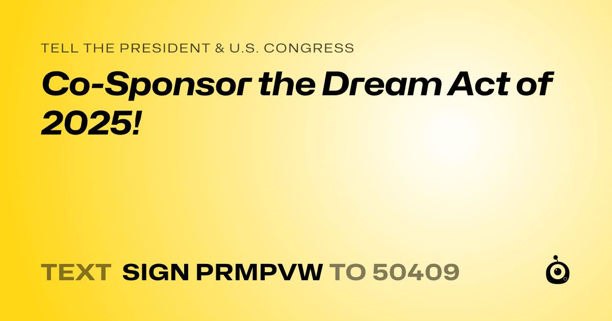 A shareable card that reads "tell the President & U.S. Congress: Co-Sponsor the Dream Act of 2025!" followed by "text sign PRMPVW to 50409"