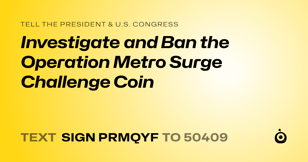 A shareable card that reads "tell the President & U.S. Congress: Investigate and Ban the Operation Metro Surge Challenge Coin" followed by "text sign PRMQYF to 50409"