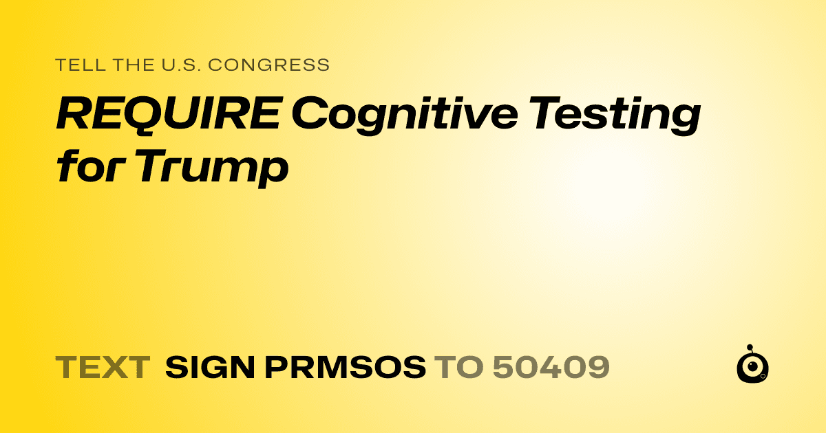 A shareable card that reads "tell the U.S. Congress: REQUIRE Cognitive Testing for Trump" followed by "text sign PRMSOS to 50409"