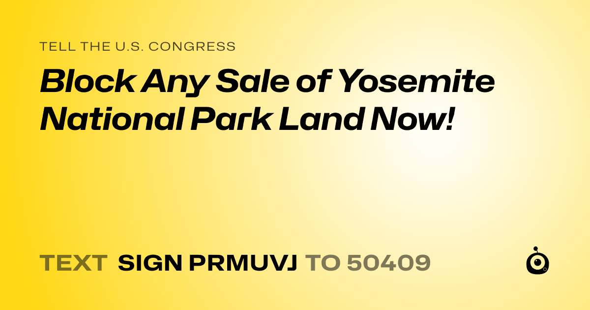 A shareable card that reads "tell the U.S. Congress: Block Any Sale of Yosemite National Park Land Now!" followed by "text sign PRMUVJ to 50409"