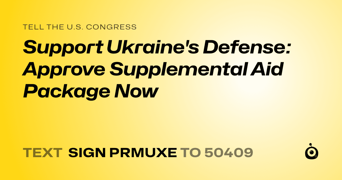 A shareable card that reads "tell the U.S. Congress: Support Ukraine's Defense: Approve Supplemental Aid Package Now" followed by "text sign PRMUXE to 50409"