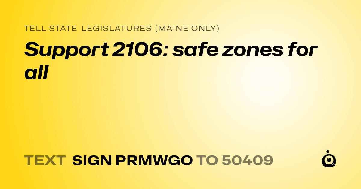 A shareable card that reads "tell State Legislatures (Maine only): Support 2106: safe zones for all " followed by "text sign PRMWGO to 50409"