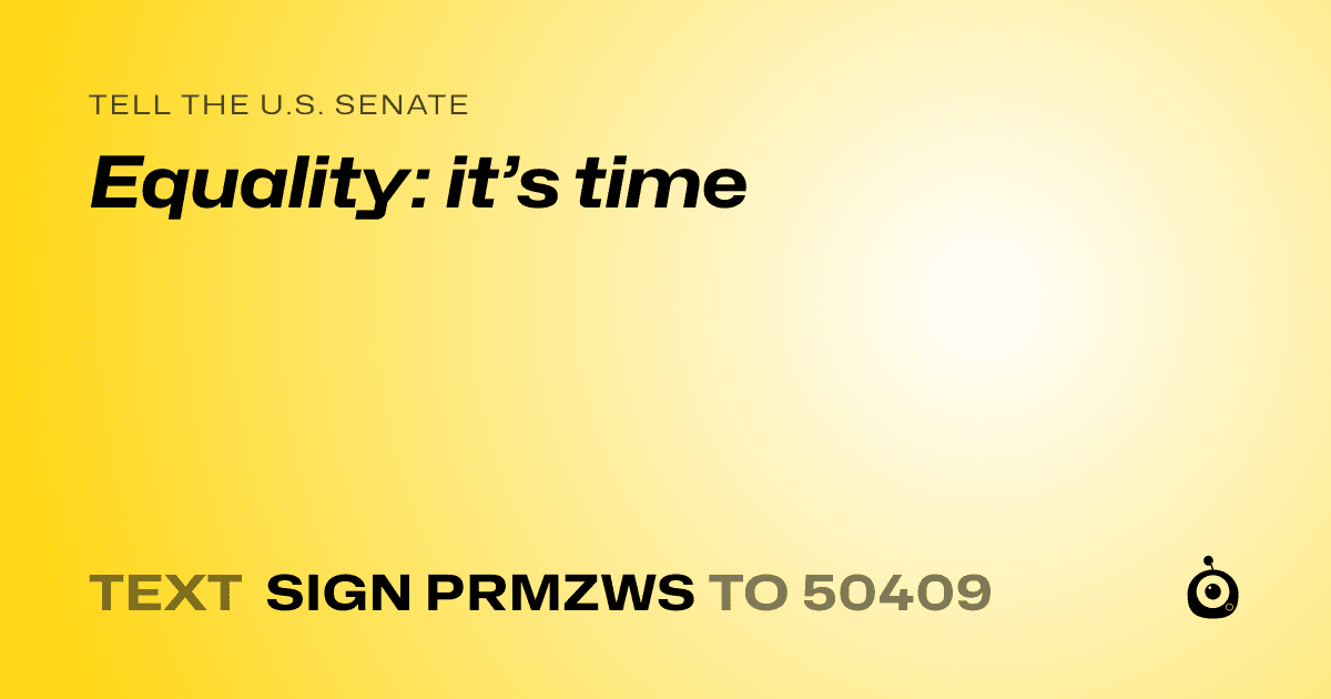 A shareable card that reads "tell the U.S. Senate: Equality: it’s time" followed by "text sign PRMZWS to 50409"