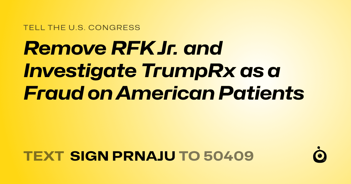 A shareable card that reads "tell the U.S. Congress: Remove RFK Jr. and Investigate TrumpRx as a Fraud on American Patients" followed by "text sign PRNAJU to 50409"