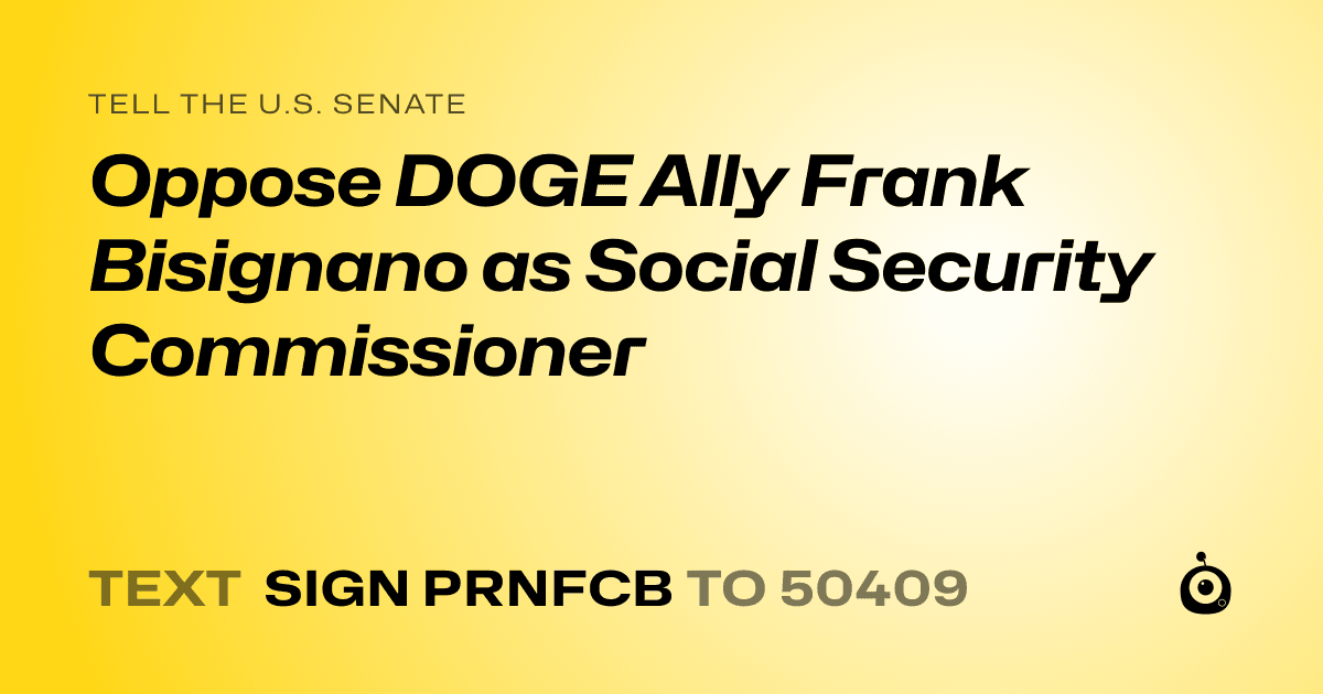 A shareable card that reads "tell the U.S. Senate: Oppose DOGE Ally Frank Bisignano as Social Security Commissioner" followed by "text sign PRNFCB to 50409"