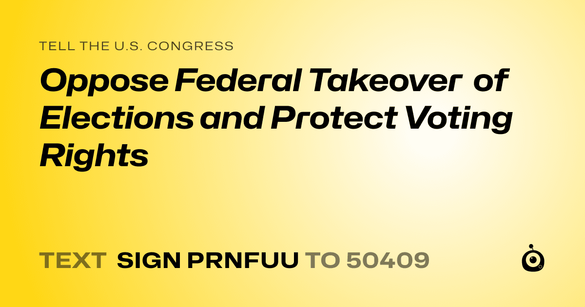 A shareable card that reads "tell the U.S. Congress: Oppose Federal Takeover of Elections and Protect Voting Rights" followed by "text sign PRNFUU to 50409"