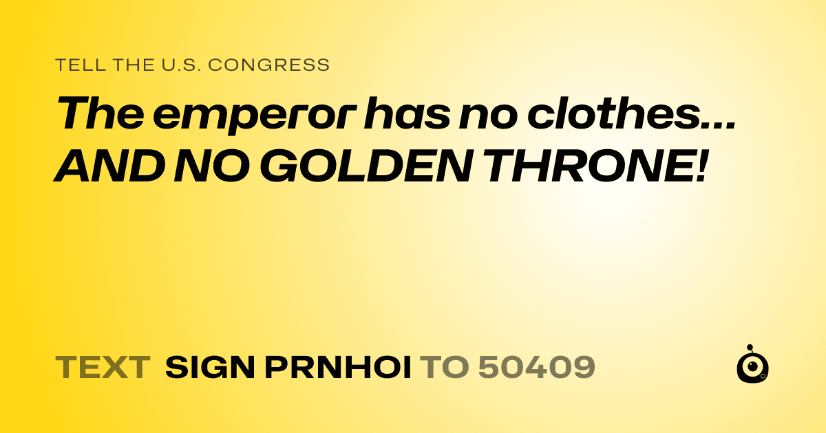 A shareable card that reads "tell the U.S. Congress: The emperor has no clothes… AND NO GOLDEN THRONE!" followed by "text sign PRNHOI to 50409"
