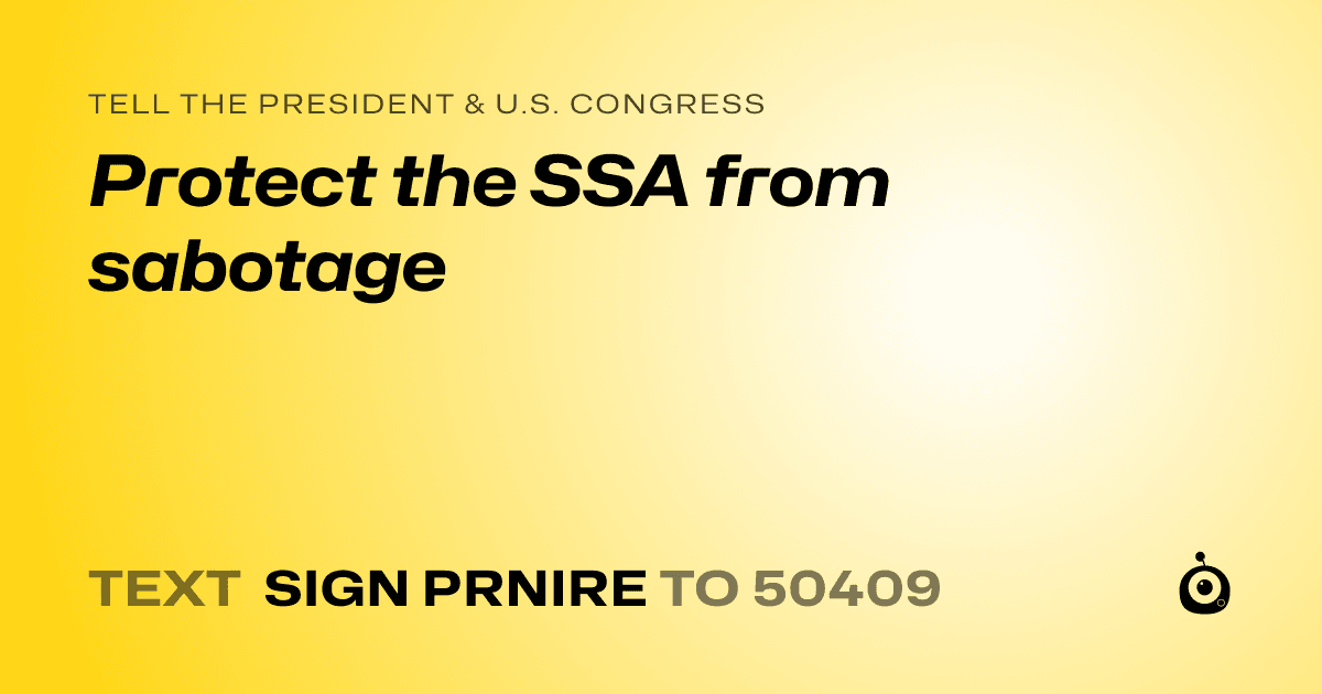 A shareable card that reads "tell the President & U.S. Congress: Protect the SSA from sabotage" followed by "text sign PRNIRE to 50409"