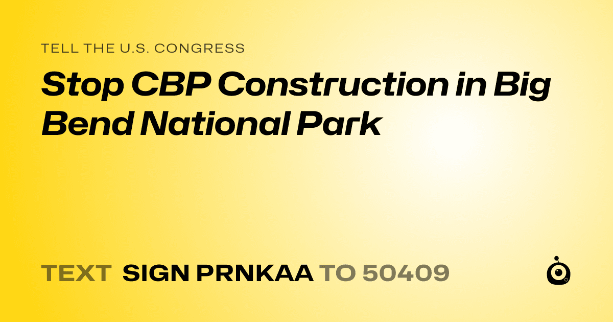A shareable card that reads "tell the U.S. Congress: Stop CBP Construction in Big Bend National Park" followed by "text sign PRNKAA to 50409"