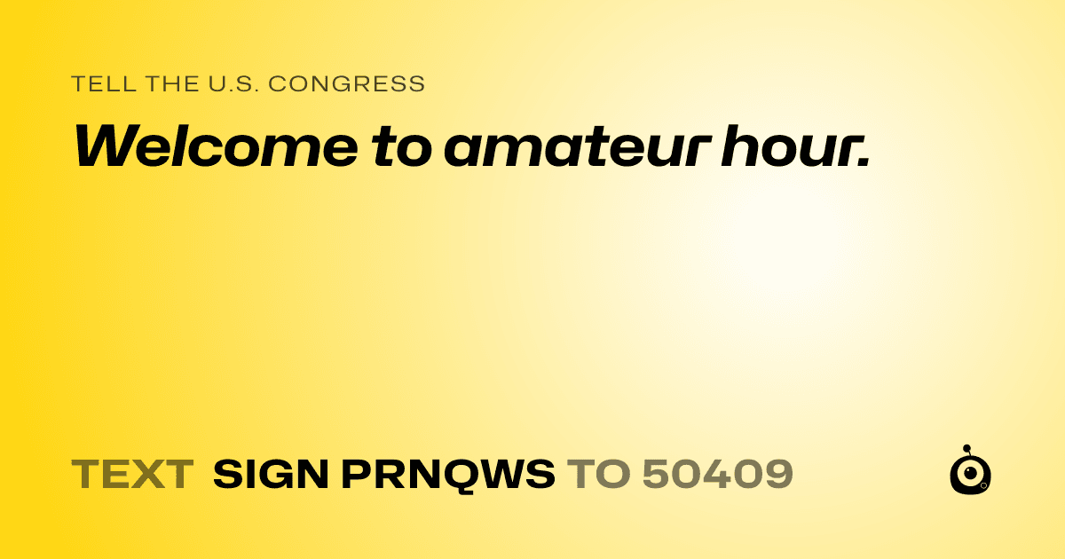 A shareable card that reads "tell the U.S. Congress: Welcome to amateur hour." followed by "text sign PRNQWS to 50409"