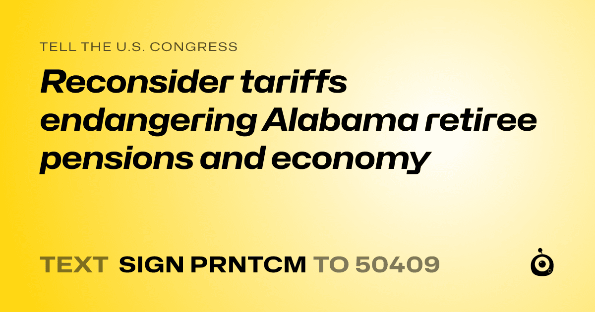 A shareable card that reads "tell the U.S. Congress: Reconsider tariffs endangering Alabama retiree pensions and economy" followed by "text sign PRNTCM to 50409"