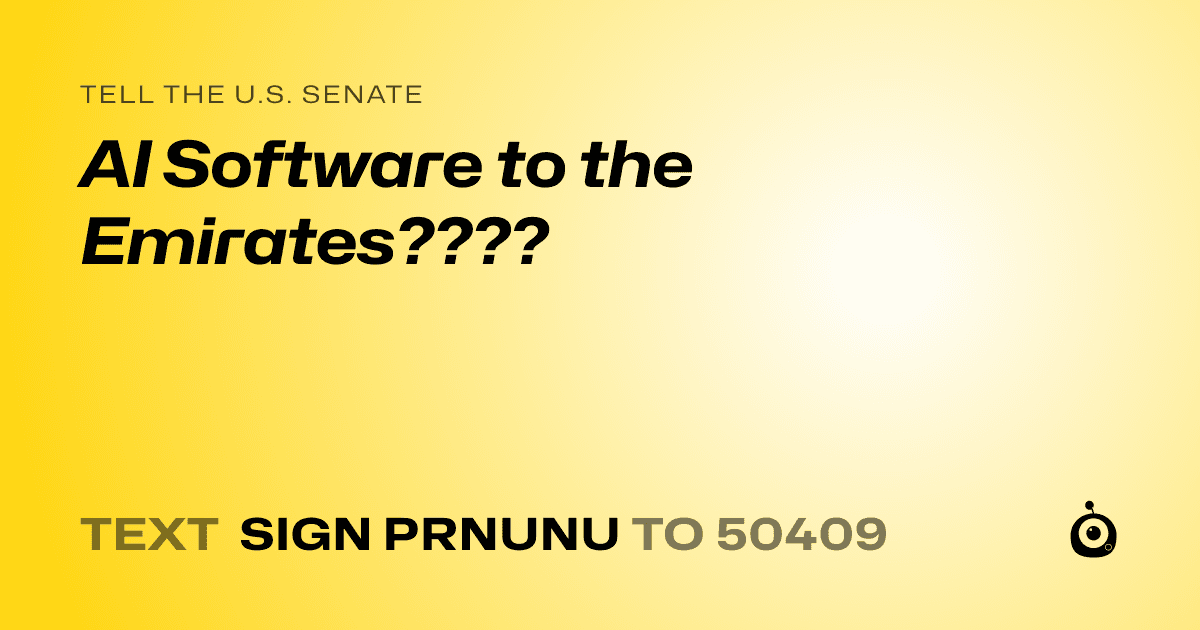 A shareable card that reads "tell the U.S. Senate: AI Software to the Emirates????" followed by "text sign PRNUNU to 50409"