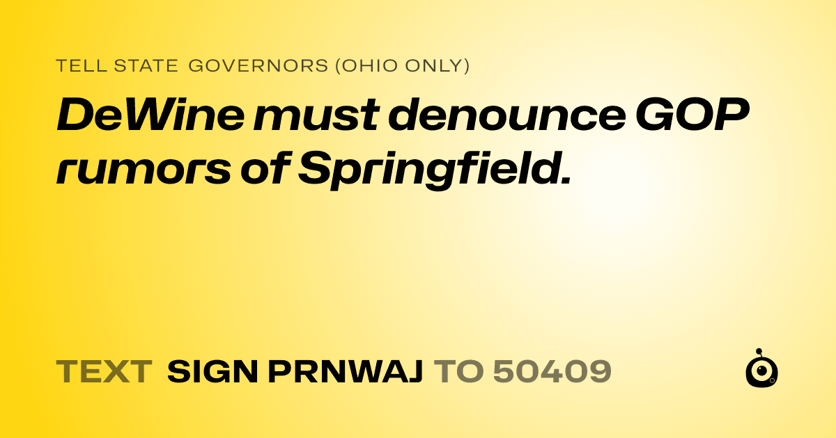 A shareable card that reads "tell State Governors (Ohio only): DeWine must denounce GOP rumors of Springfield." followed by "text sign PRNWAJ to 50409"