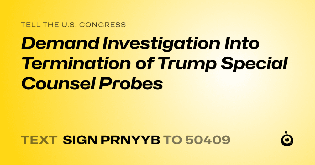 A shareable card that reads "tell the U.S. Congress: Demand Investigation Into Termination of Trump Special Counsel Probes" followed by "text sign PRNYYB to 50409"