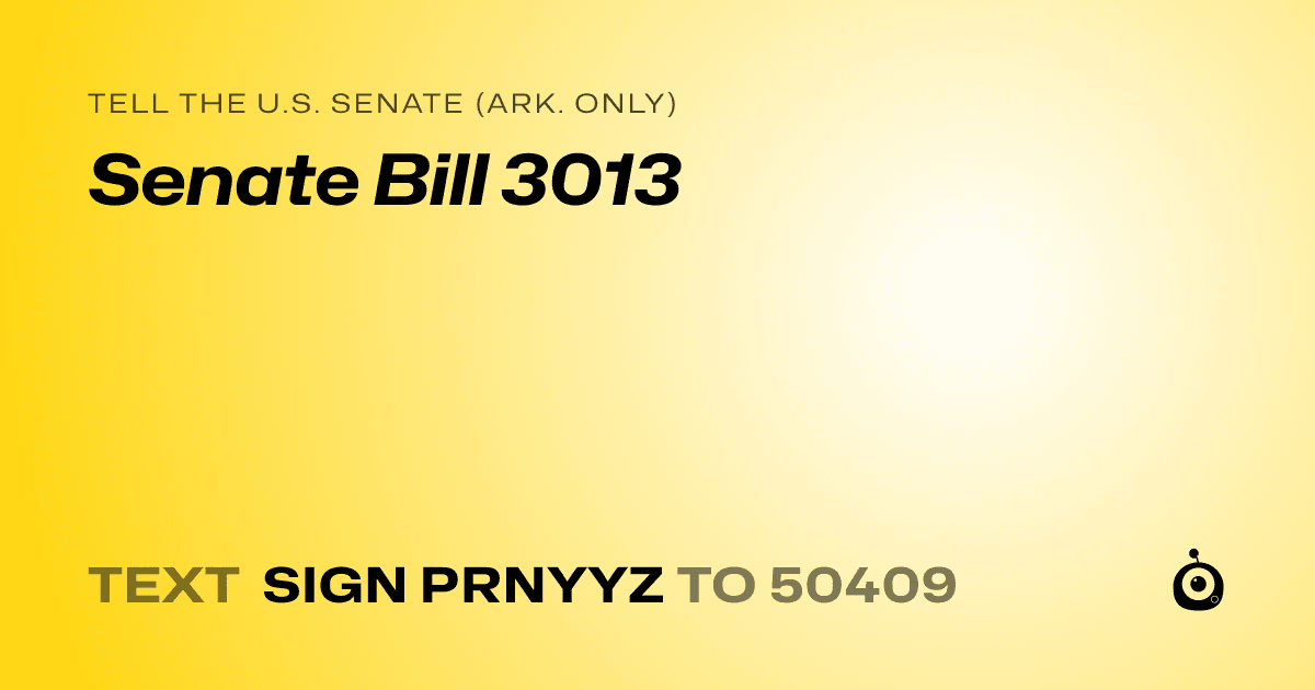 A shareable card that reads "tell the U.S. Senate (Ark. only): Senate Bill 3013" followed by "text sign PRNYYZ to 50409"