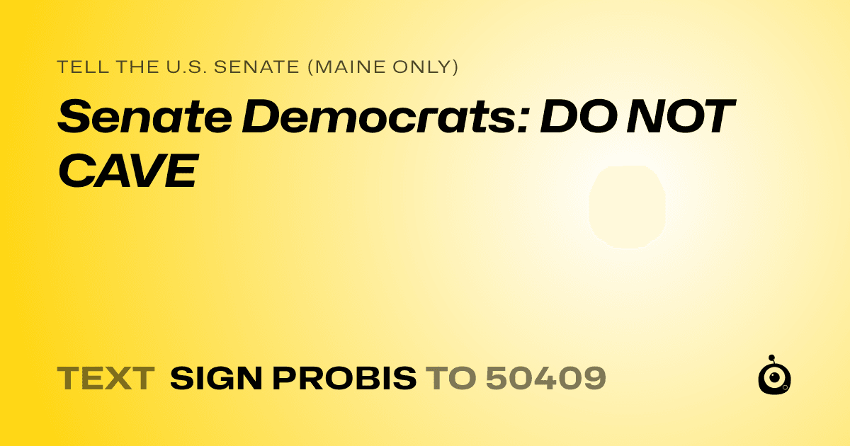 A shareable card that reads "tell the U.S. Senate (Maine only): Senate Democrats: DO NOT CAVE" followed by "text sign PROBIS to 50409"