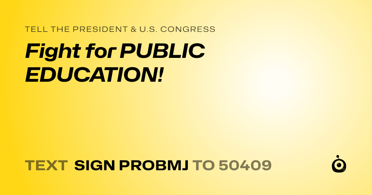 A shareable card that reads "tell the President & U.S. Congress: Fight for PUBLIC EDUCATION!" followed by "text sign PROBMJ to 50409"