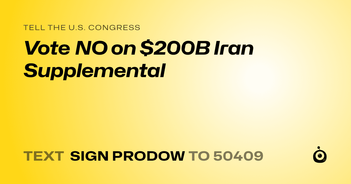 A shareable card that reads "tell the U.S. Congress: Vote NO on $200B Iran Supplemental" followed by "text sign PRODOW to 50409"