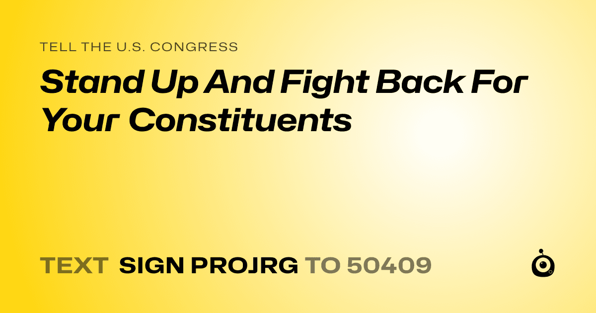 A shareable card that reads "tell the U.S. Congress: Stand Up And Fight Back For Your Constituents" followed by "text sign PROJRG to 50409"