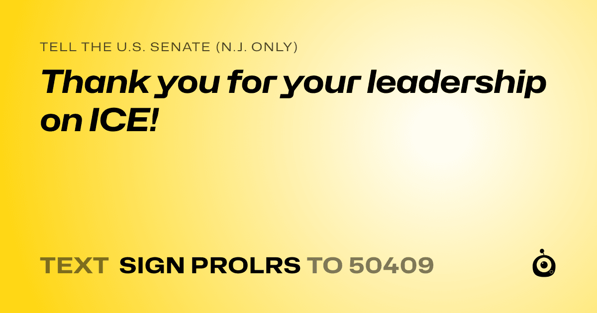 A shareable card that reads "tell the U.S. Senate (N.J. only): Thank you for your leadership on ICE!" followed by "text sign PROLRS to 50409"