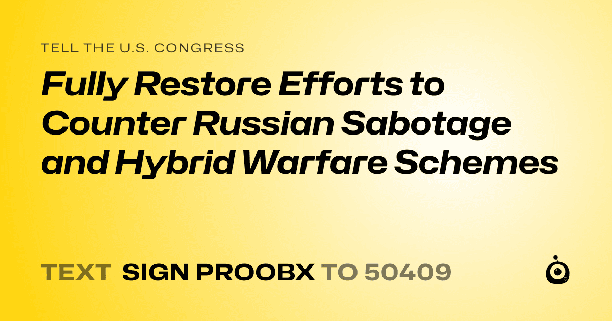 A shareable card that reads "tell the U.S. Congress: Fully Restore Efforts to Counter Russian Sabotage and Hybrid Warfare Schemes" followed by "text sign PROOBX to 50409"