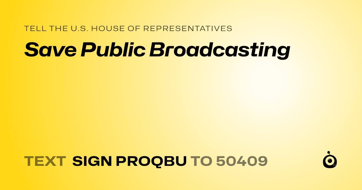 A shareable card that reads "tell the U.S. House of Representatives: Save Public Broadcasting" followed by "text sign PROQBU to 50409"