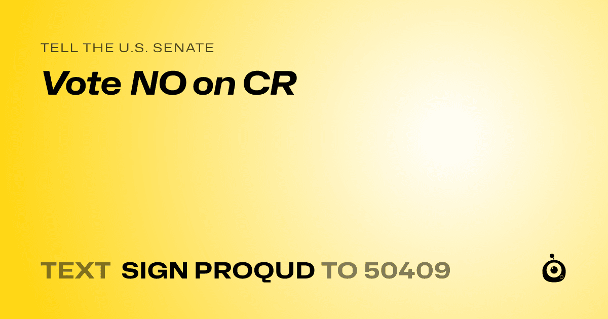 A shareable card that reads "tell the U.S. Senate: Vote NO on CR" followed by "text sign PROQUD to 50409"
