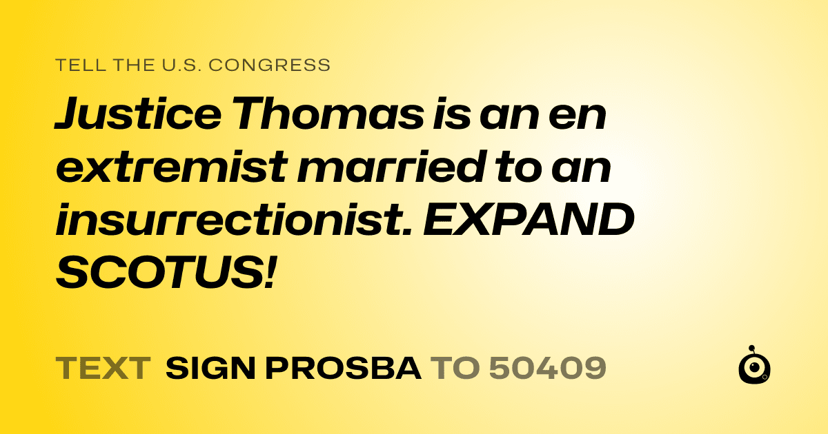A shareable card that reads "tell the U.S. Congress: Justice Thomas is an en extremist married to an insurrectionist. EXPAND SCOTUS!" followed by "text sign PROSBA to 50409"