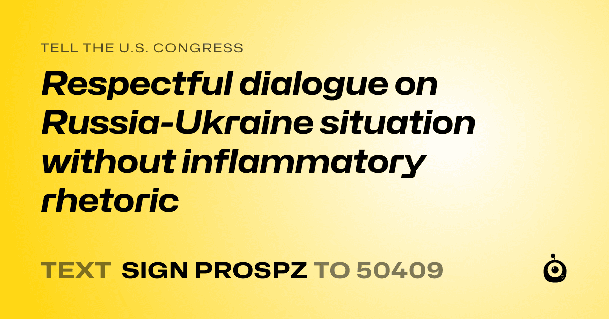 A shareable card that reads "tell the U.S. Congress: Respectful dialogue on Russia-Ukraine situation without inflammatory rhetoric" followed by "text sign PROSPZ to 50409"