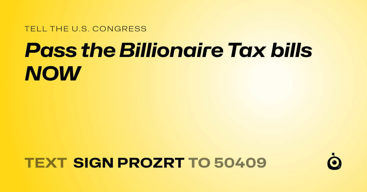 A shareable card that reads "tell the U.S. Congress: Pass the Billionaire Tax bills NOW" followed by "text sign PROZRT to 50409"