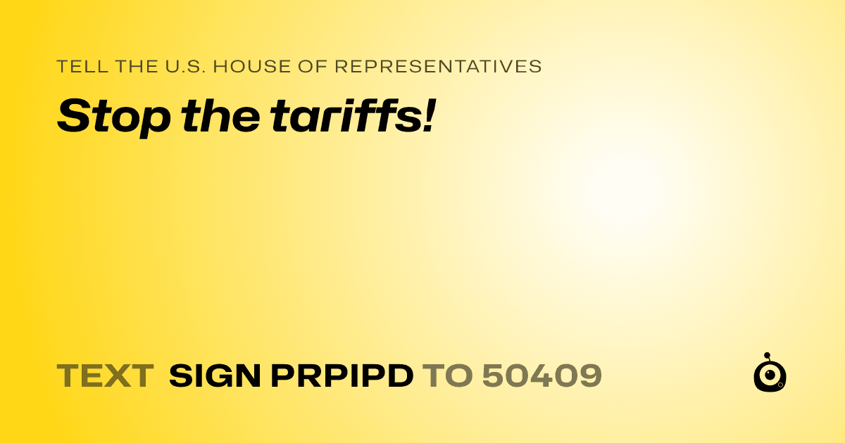 A shareable card that reads "tell the U.S. House of Representatives: Stop the tariffs!" followed by "text sign PRPIPD to 50409"