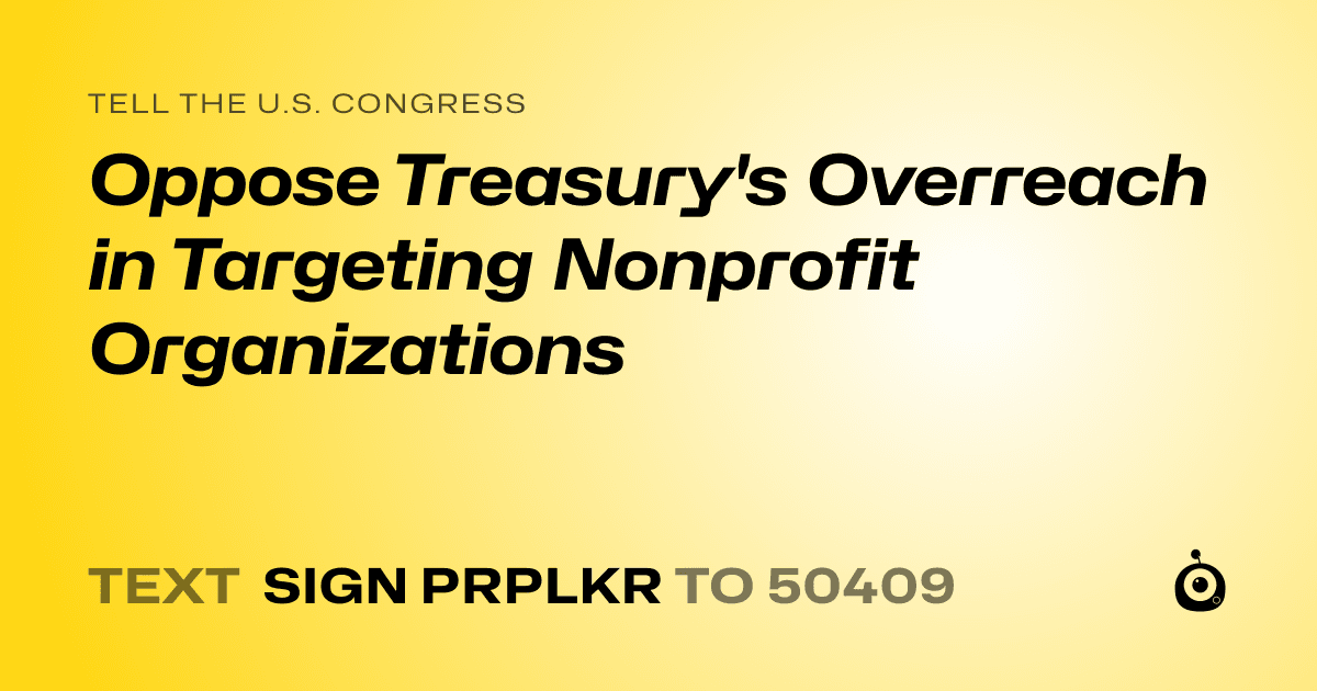 A shareable card that reads "tell the U.S. Congress: Oppose Treasury's Overreach in Targeting Nonprofit Organizations" followed by "text sign PRPLKR to 50409"
