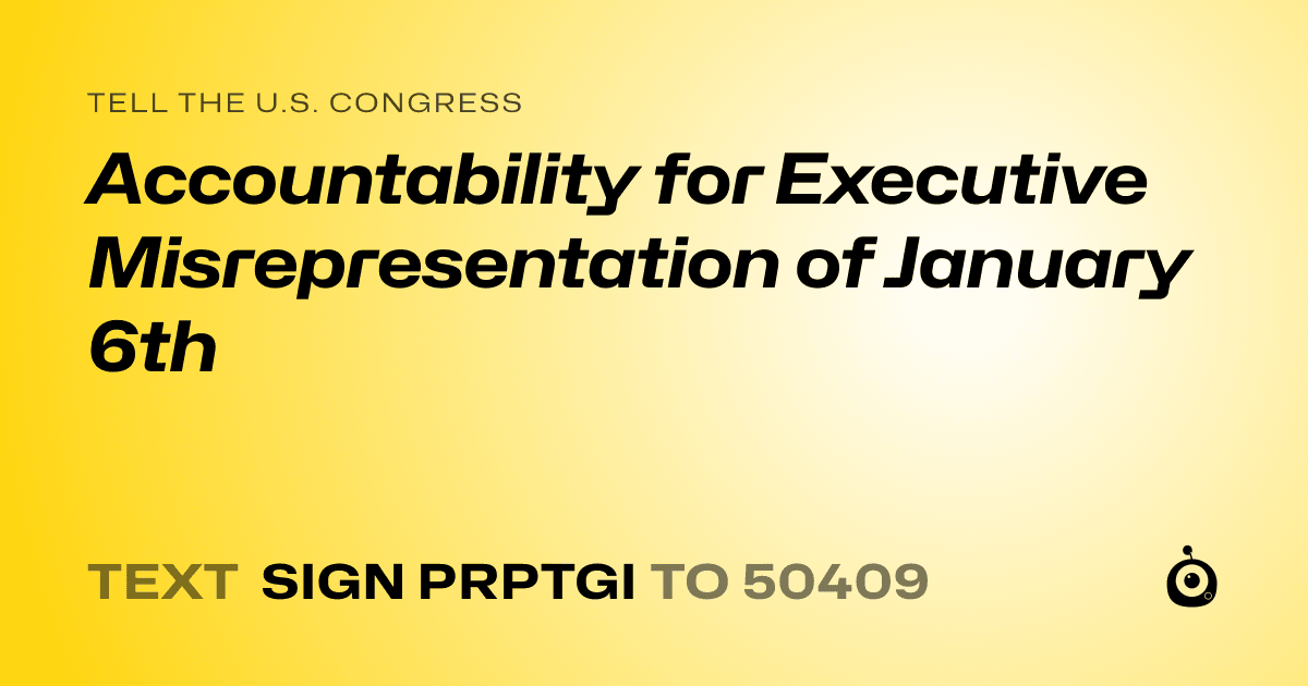 A shareable card that reads "tell the U.S. Congress: Accountability for Executive Misrepresentation of January 6th" followed by "text sign PRPTGI to 50409"