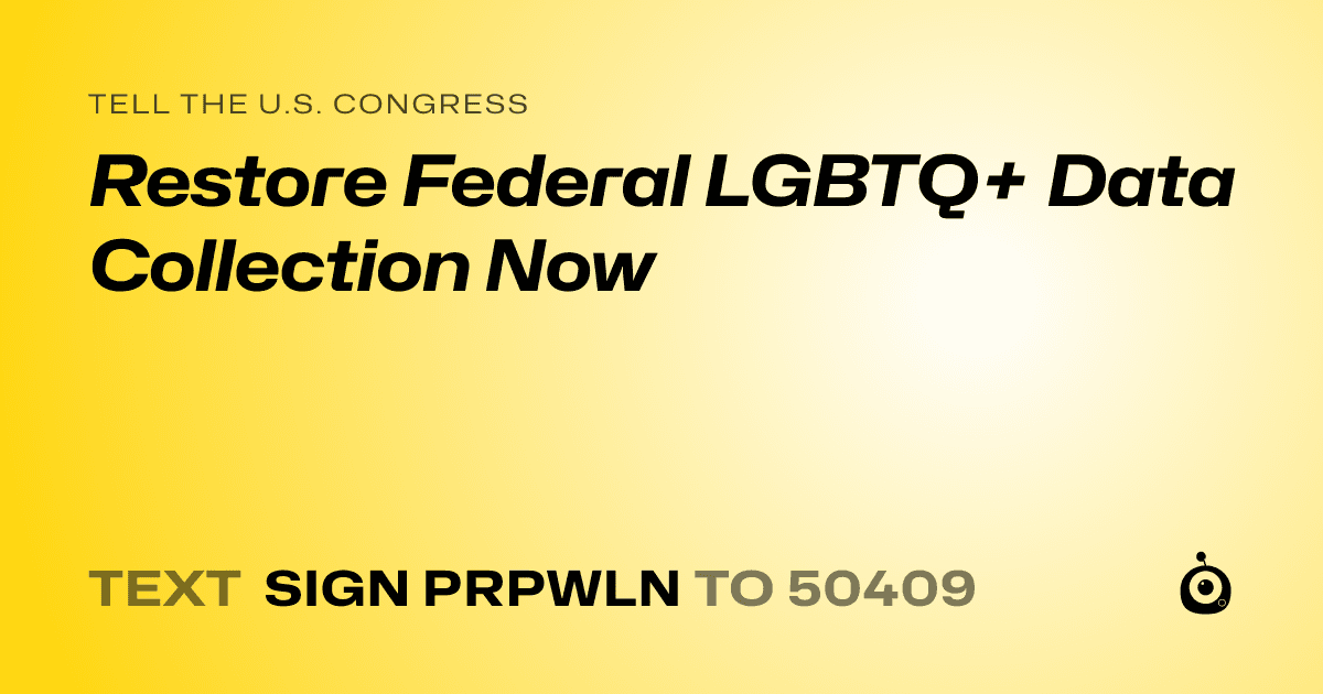 A shareable card that reads "tell the U.S. Congress: Restore Federal LGBTQ+ Data Collection Now" followed by "text sign PRPWLN to 50409"