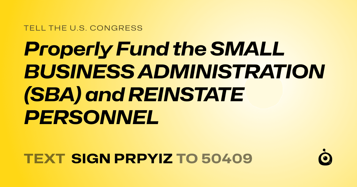 A shareable card that reads "tell the U.S. Congress: Properly Fund the SMALL BUSINESS ADMINISTRATION (SBA) and REINSTATE PERSONNEL" followed by "text sign PRPYIZ to 50409"