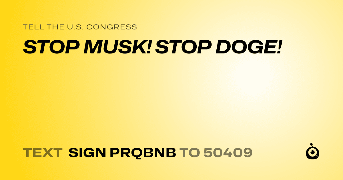 A shareable card that reads "tell the U.S. Congress: STOP MUSK! STOP DOGE!" followed by "text sign PRQBNB to 50409"