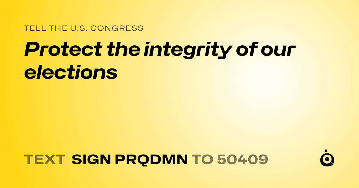 A shareable card that reads "tell the U.S. Congress: Protect the integrity of our elections" followed by "text sign PRQDMN to 50409"