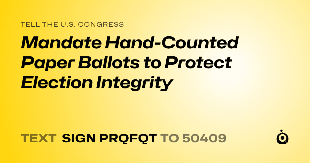 A shareable card that reads "tell the U.S. Congress: Mandate Hand-Counted Paper Ballots to Protect Election Integrity" followed by "text sign PRQFQT to 50409"