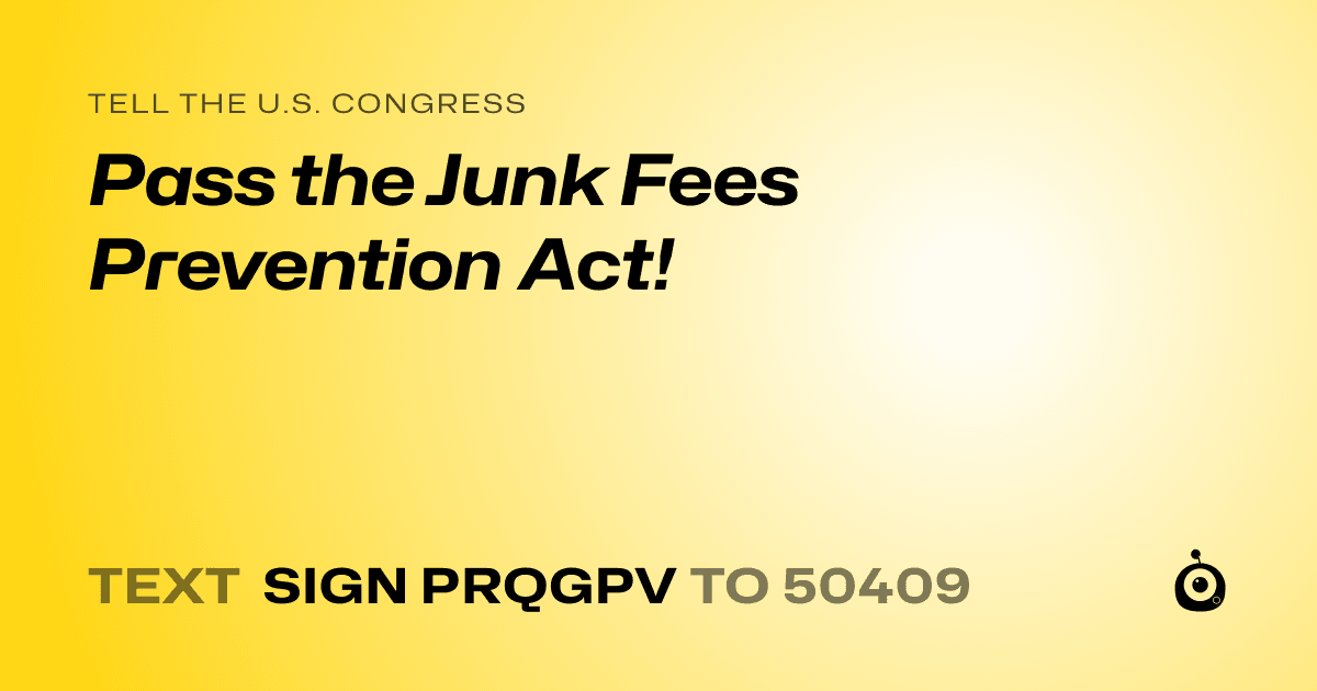 A shareable card that reads "tell the U.S. Congress: Pass the Junk Fees Prevention Act!" followed by "text sign PRQGPV to 50409"