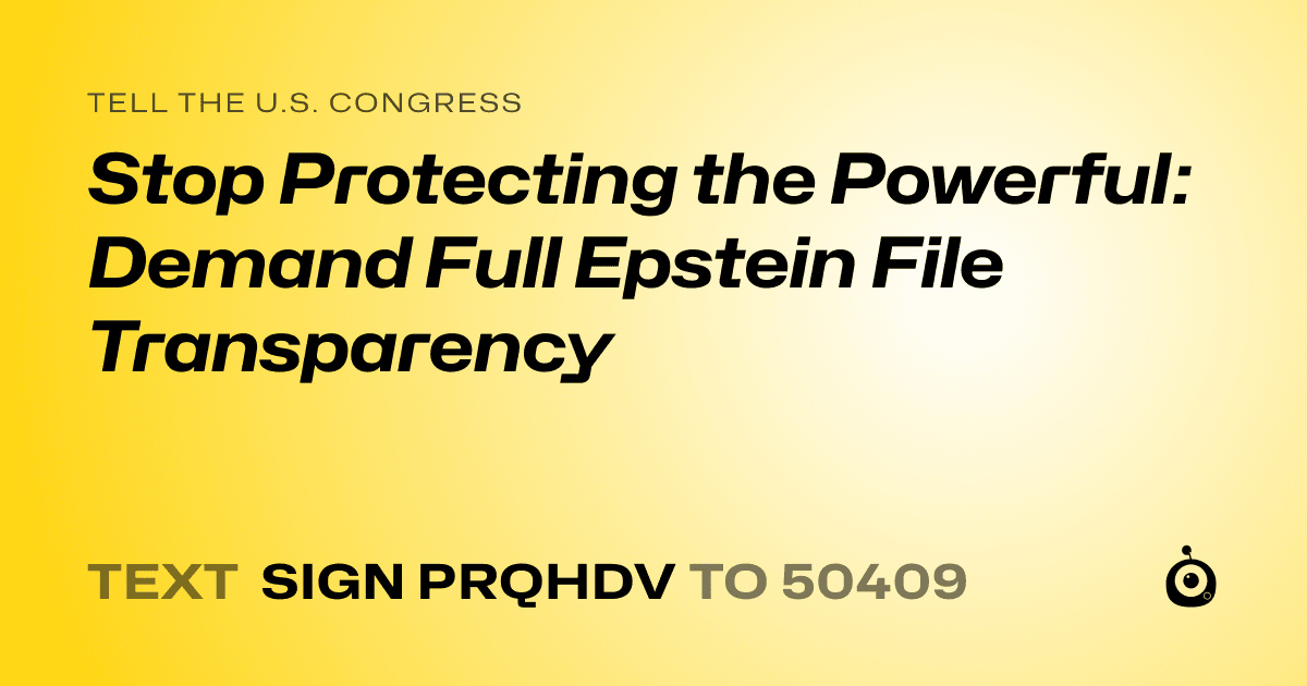 A shareable card that reads "tell the U.S. Congress: Stop Protecting the Powerful: Demand Full Epstein File Transparency" followed by "text sign PRQHDV to 50409"
