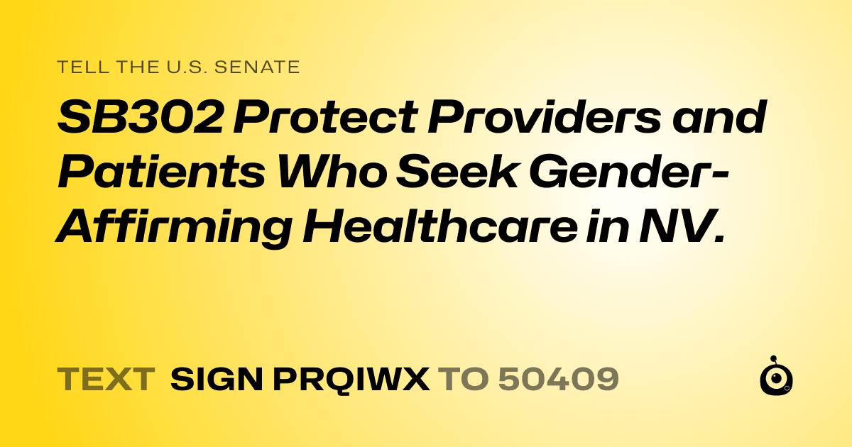 A shareable card that reads "tell the U.S. Senate: SB302 Protect Providers and Patients Who Seek Gender-Affirming Healthcare in NV." followed by "text sign PRQIWX to 50409"
