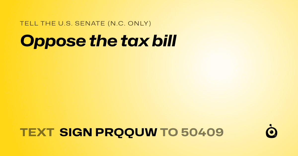 A shareable card that reads "tell the U.S. Senate (N.C. only): Oppose the tax bill" followed by "text sign PRQQUW to 50409"
