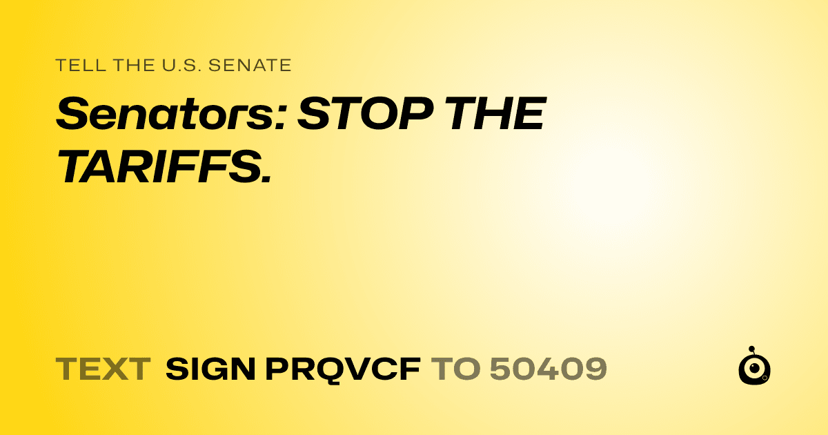 A shareable card that reads "tell the U.S. Senate: Senators: STOP THE TARIFFS." followed by "text sign PRQVCF to 50409"