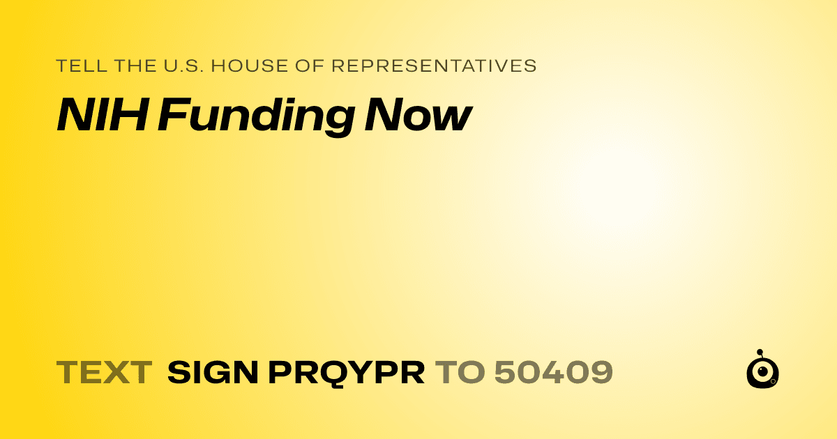 A shareable card that reads "tell the U.S. House of Representatives: NIH Funding Now" followed by "text sign PRQYPR to 50409"