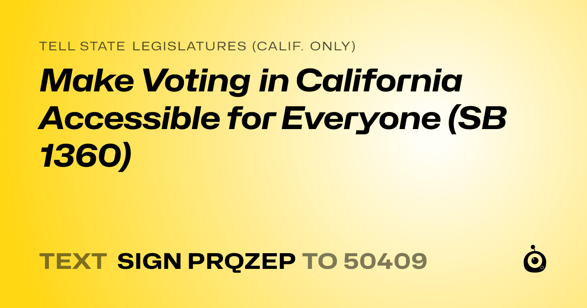 A shareable card that reads "tell State Legislatures (Calif. only): Make Voting in California Accessible for Everyone (SB 1360)" followed by "text sign PRQZEP to 50409"